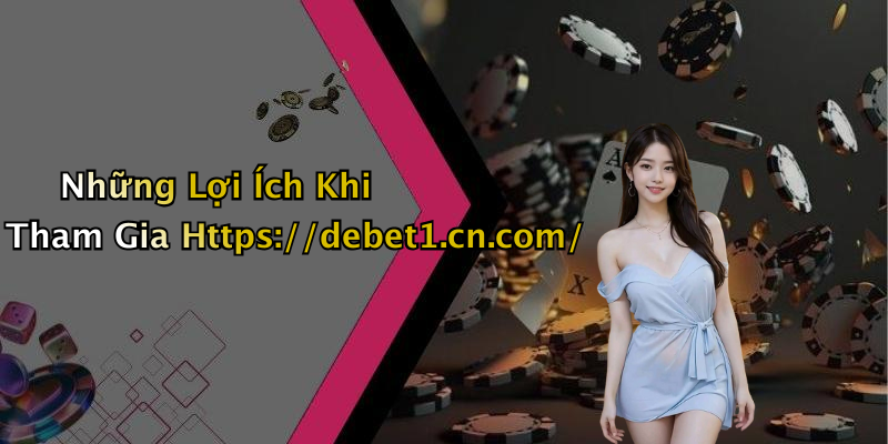 Những Lợi Ích Khi Tham Gia Https://debet1.cn.com/