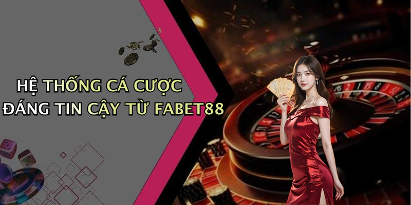 HỆ THỐNG CÁ CƯỢC ĐÁNG TIN CẬY TỪ FABET88