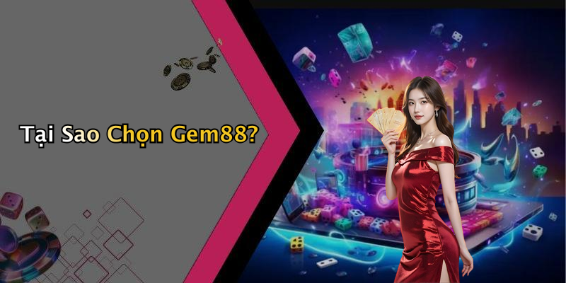 Tại Sao Chọn Gem88?