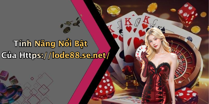 Tính Năng Nổi Bật Của Https://lode88.se.net/