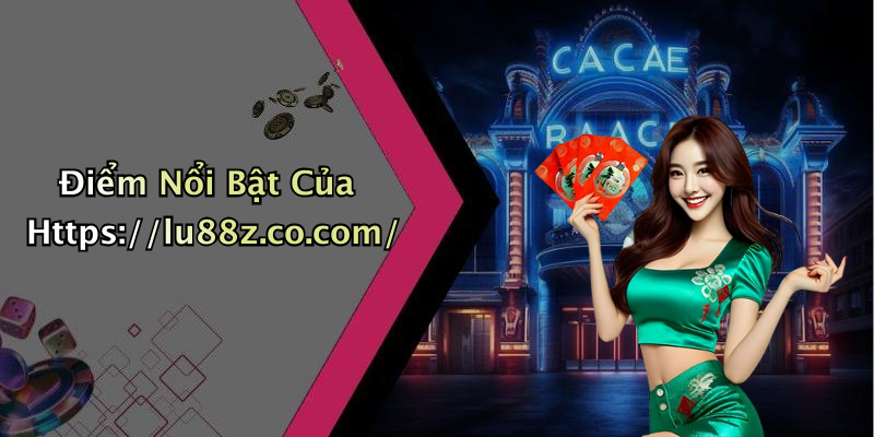 Điểm Nổi Bật Của Https://lu88z.co.com/