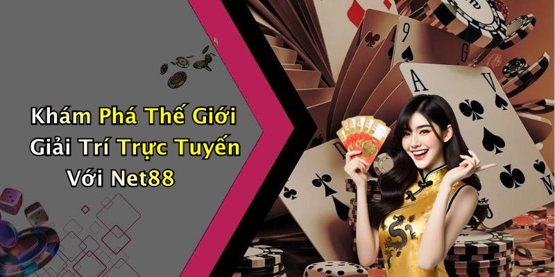 Khám Phá Thế Giới Giải Trí Trực Tuyến Với Net88