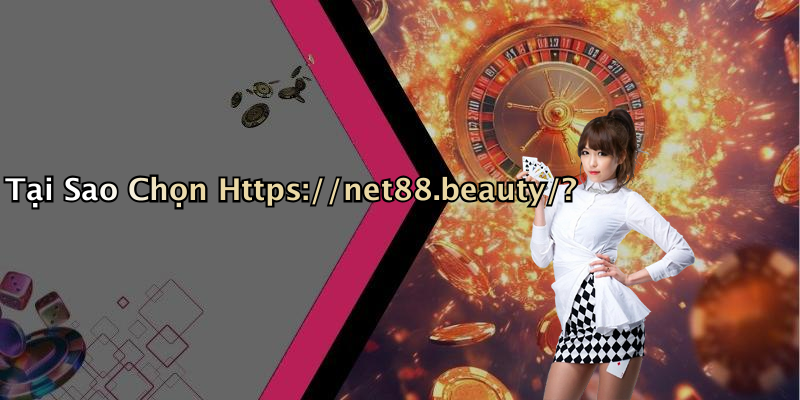 Tại Sao Chọn Https://net88.beauty/?