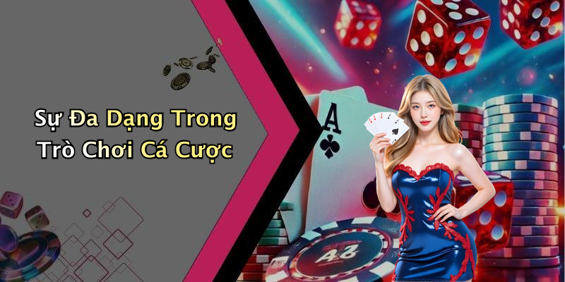 Sự Đa Dạng Trong Trò Chơi Cá Cược