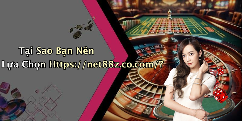 Tại Sao Bạn Nên Lựa Chọn Https://net88z.co.com/?