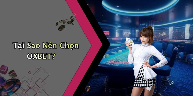Tại Sao Nên Chọn OXBET?