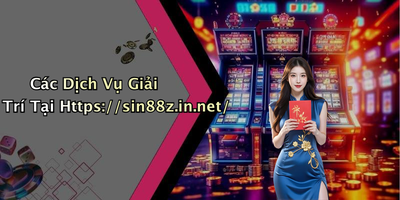Các Dịch Vụ Giải Trí Tại Https://sin88z.in.net/