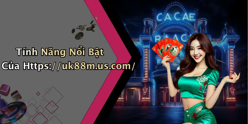 Tính Năng Nổi Bật Của Https://uk88m.us.com/