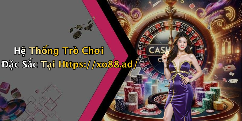 Hệ Thống Trò Chơi Đặc Sắc Tại Https://xo88.ad/