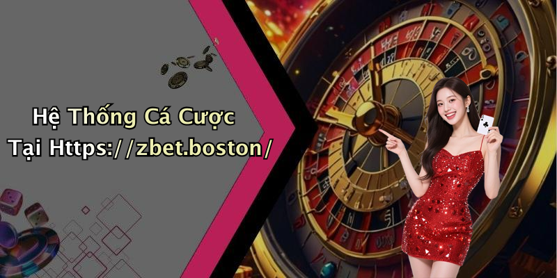 Hệ Thống Cá Cược Tại Https://zbet.boston/